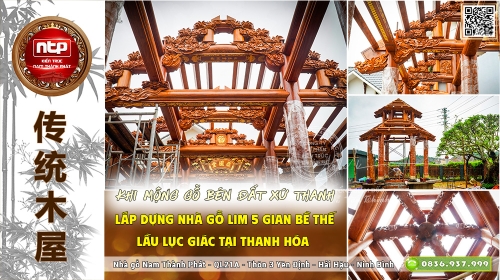 Khi Mộng Gỗ Bén Đất Xứ Thanh: Lắp Dựng Nhà Gỗ Lim 5 Gian Bề Thế Kết Hợp Lầu Lục Giác Tại Thanh Hóa 